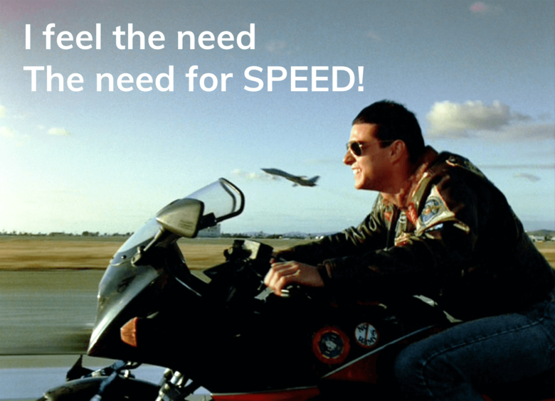 I feel the need, the need for SPEED!